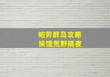 帕劳群岛攻略 挨饿荒野隔夜